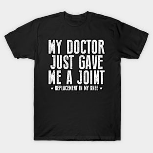 My Doctor Just Gave Me A Joint Replacement In My Knee Surgery T-Shirt